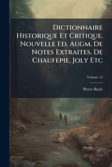 Dictionnaire Historique Et Critique. Nouvelle Ed. Augm. De Notes Extraites. De Chaufepie, Joly Etc; Volume 12