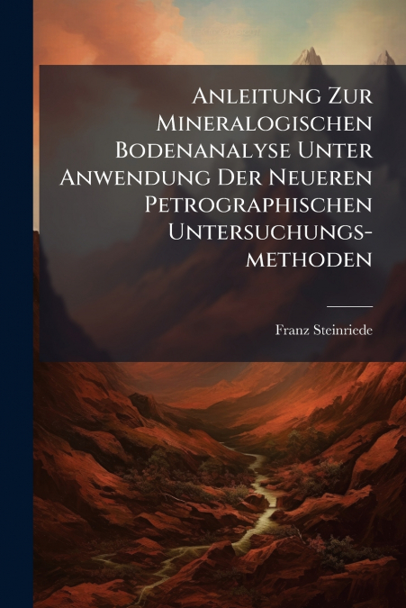 Anleitung Zur Mineralogischen Bodenanalyse Unter Anwendung Der Neueren Petrographischen Untersuchungs-methoden