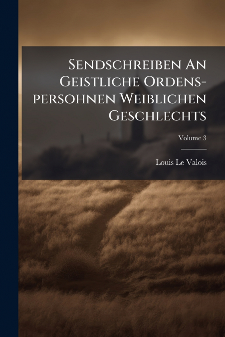 Sendschreiben An Geistliche Ordens-persohnen Weiblichen Geschlechts; Volume 3