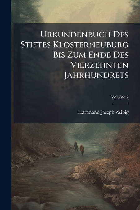 Urkundenbuch Des Stiftes Klosterneuburg Bis Zum Ende Des Vierzehnten Jahrhundrets; Volume 2