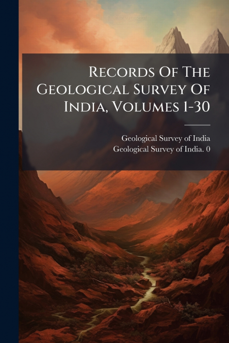 Records Of The Geological Survey Of India, Volumes 1-30