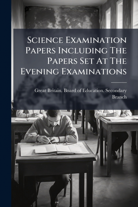 Science Examination Papers Including The Papers Set At The Evening Examinations
