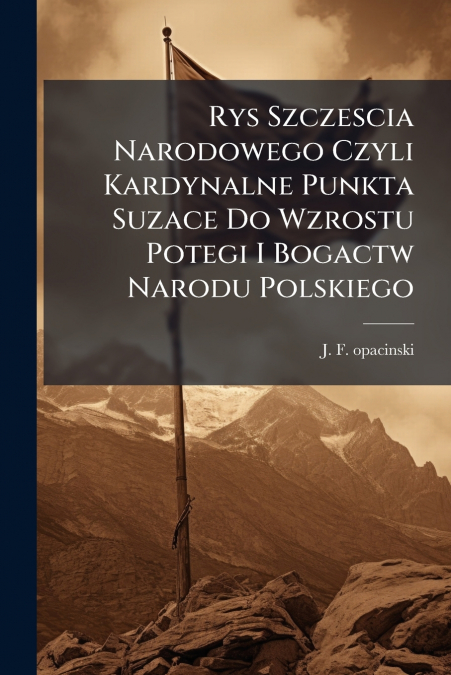 Rys Szczescia Narodowego Czyli Kardynalne Punkta Suzace Do Wzrostu Potegi I Bogactw Narodu Polskiego