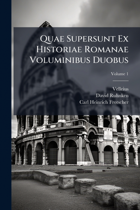 Quae Supersunt Ex Historiae Romanae Voluminibus Duobus; Volume 1