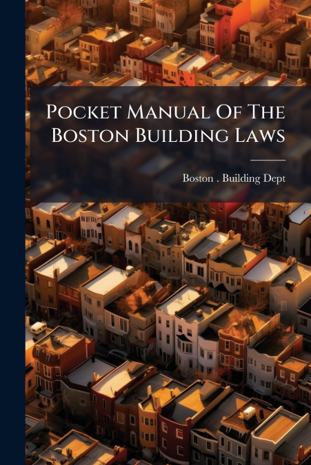 Pocket Manual Of The Boston Building Laws