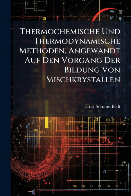 Thermochemische Und Thermodynamische Methoden, Angewandt Auf Den Vorgang Der Bildung Von Mischkrystallen