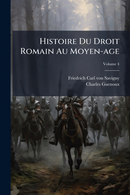 Histoire Du Droit Romain Au Moyen-age; Volume 4