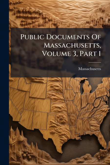 Public Documents Of Massachusetts, Volume 3, Part 1