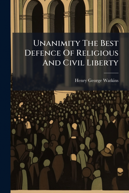 Unanimity The Best Defence Of Religious And Civil Liberty