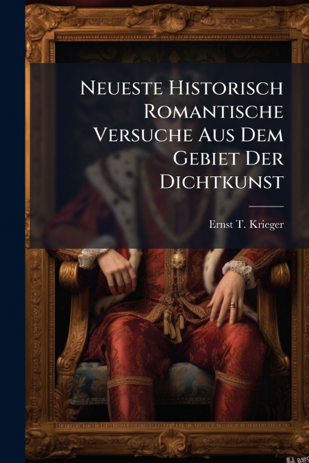 Neueste Historisch Romantische Versuche Aus Dem Gebiet Der Dichtkunst