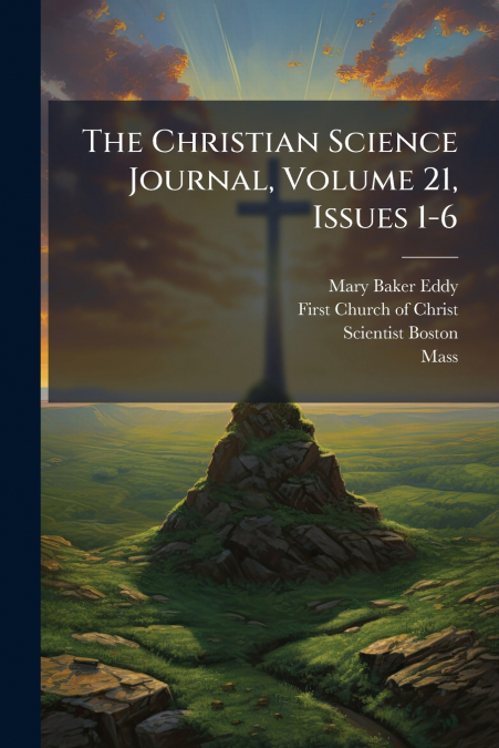 The Christian Science Journal, Volume 21, Issues 1-6