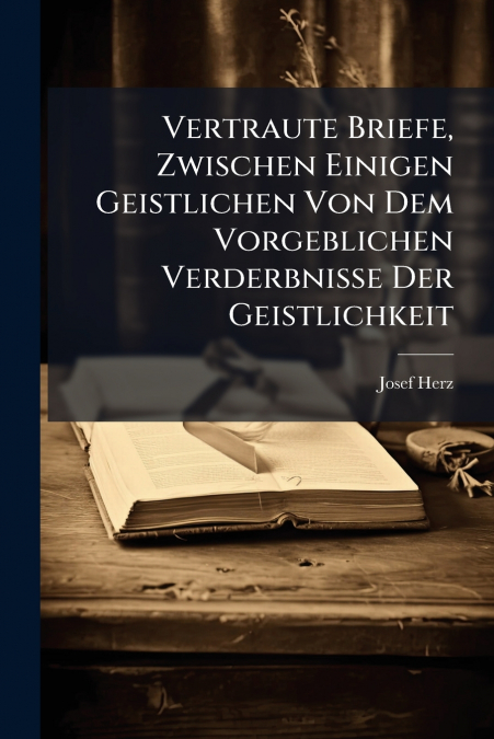 Vertraute Briefe, Zwischen Einigen Geistlichen Von Dem Vorgeblichen Verderbnisse Der Geistlichkeit