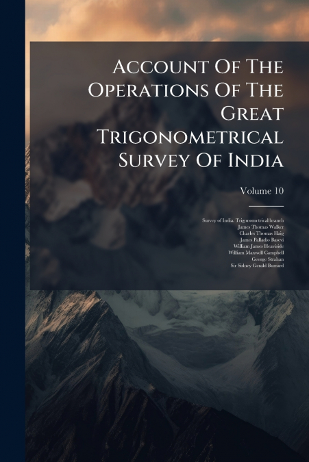 Account Of The Operations Of The Great Trigonometrical Survey Of India; Volume 10