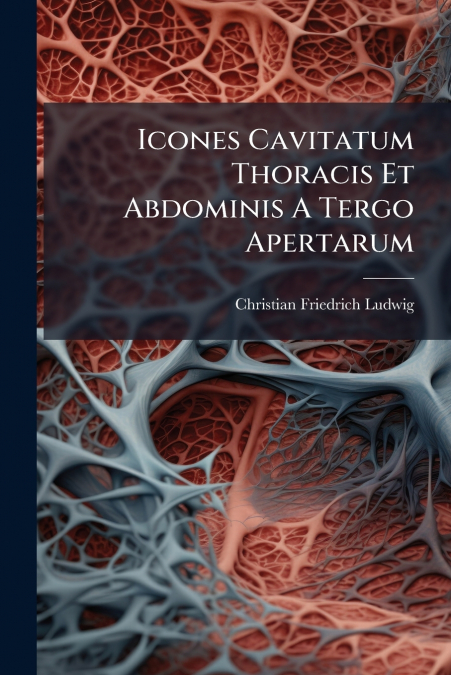 Icones Cavitatum Thoracis Et Abdominis A Tergo Apertarum
