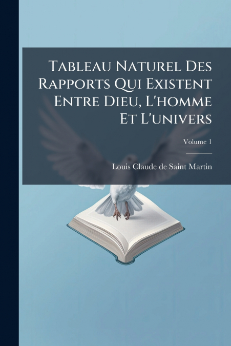 Tableau Naturel Des Rapports Qui Existent Entre Dieu, L’homme Et L’univers; Volume 1
