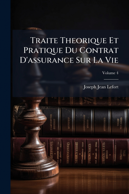 Traite Theorique Et Pratique Du Contrat D’assurance Sur La Vie; Volume 4