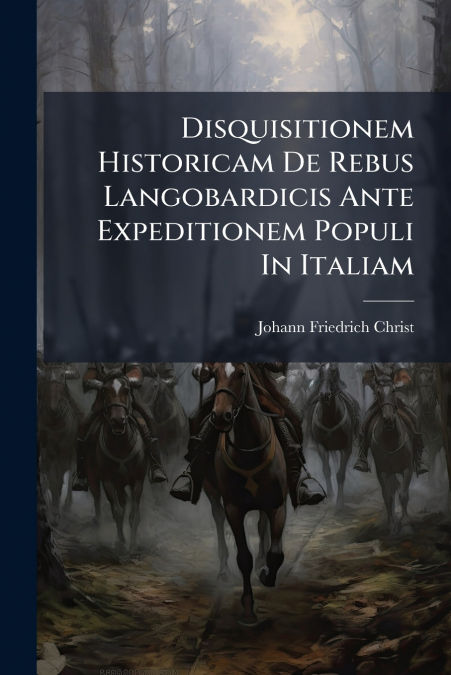 Disquisitionem Historicam De Rebus Langobardicis Ante Expeditionem Populi In Italiam