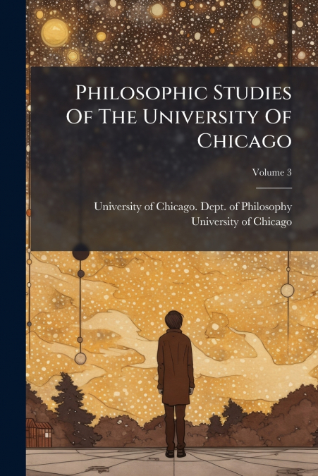Philosophic Studies Of The University Of Chicago; Volume 3