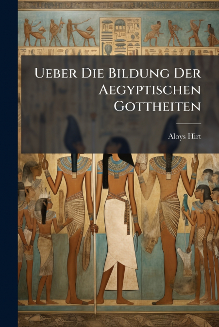 Ueber Die Bildung Der Aegyptischen Gottheiten