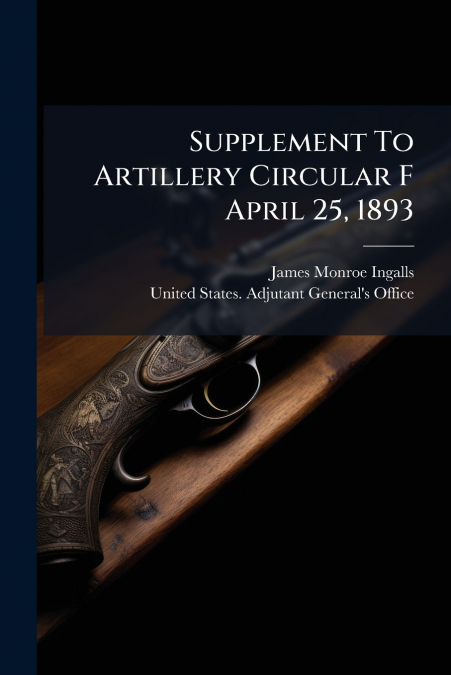 Supplement To Artillery Circular F April 25, 1893