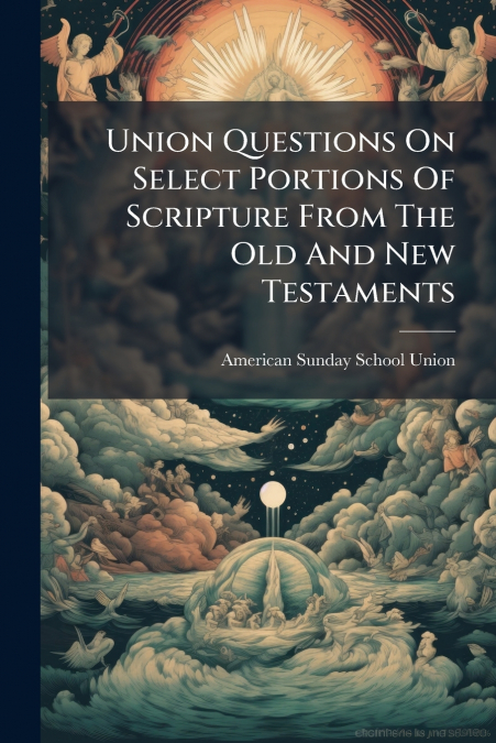 Union Questions On Select Portions Of Scripture From The Old And New Testaments