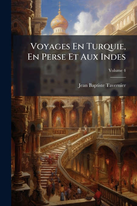 Voyages En Turquie, En Perse Et Aux Indes; Volume 4