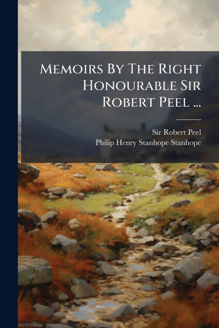 Memoirs By The Right Honourable Sir Robert Peel ...