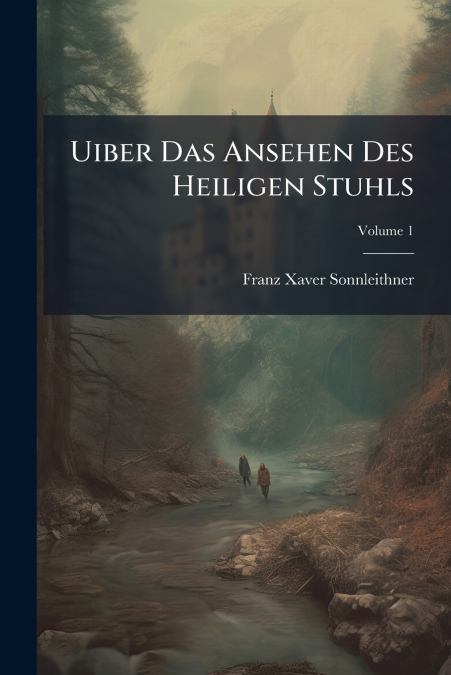 Uiber Das Ansehen Des Heiligen Stuhls; Volume 1