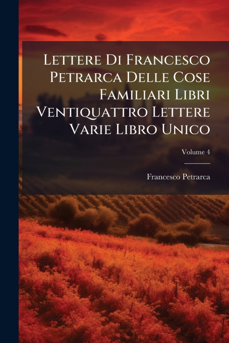 Lettere Di Francesco Petrarca Delle Cose Familiari Libri Ventiquattro Lettere Varie Libro Unico