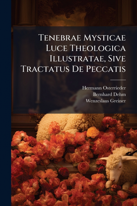 Tenebrae Mysticae Luce Theologica Illustratae, Sive Tractatus De Peccatis