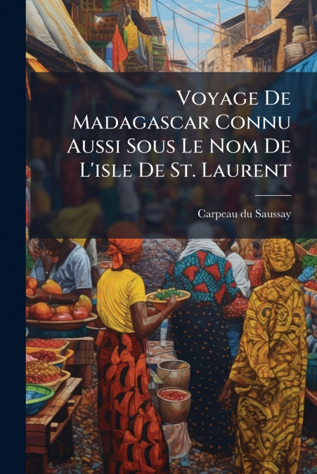 Voyage De Madagascar Connu Aussi Sous Le Nom De L’isle De St. Laurent