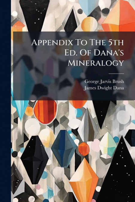 Appendix To The 5th Ed. Of Dana’s Mineralogy