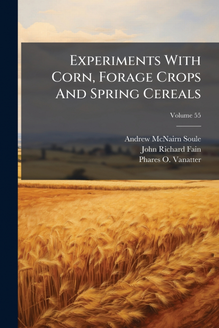 Experiments With Corn, Forage Crops And Spring Cereals; Volume 55