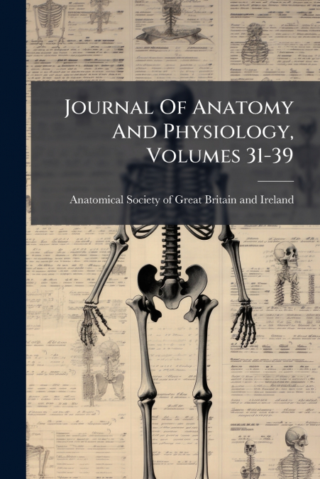Journal Of Anatomy And Physiology, Volumes 31-39