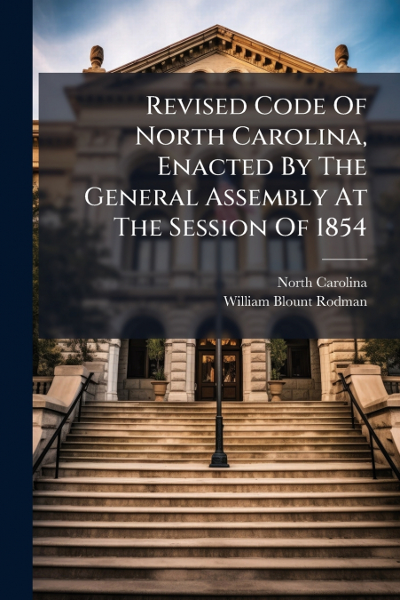 Revised Code Of North Carolina, Enacted By The General Assembly At The Session Of 1854