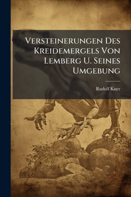 Versteinerungen Des Kreidemergels Von Lemberg U. Seines Umgebung