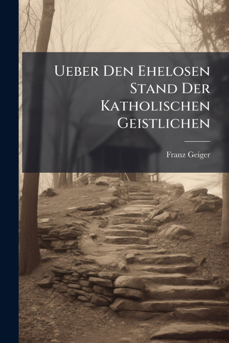 Ueber Den Ehelosen Stand Der Katholischen Geistlichen