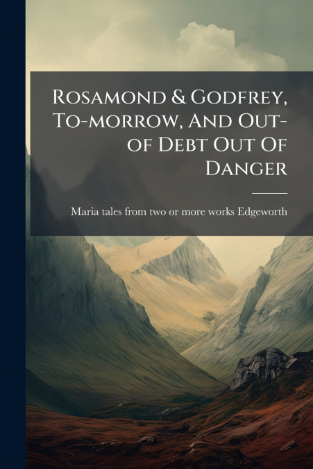 Rosamond & Godfrey, To-morrow, And Out-of Debt Out Of Danger