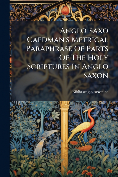 Anglo-saxo Caedman’s Metrical Paraphrase Of Parts Of The Holy Scriptures In Anglo Saxon