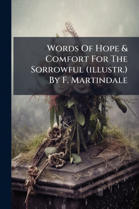 Words Of Hope & Comfort For The Sorrowful (illustr.) By F. Martindale
