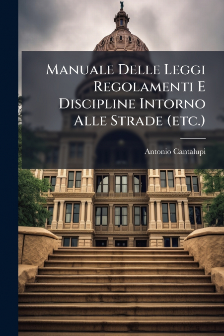 Manuale Delle Leggi Regolamenti E Discipline Intorno Alle Strade (etc.)
