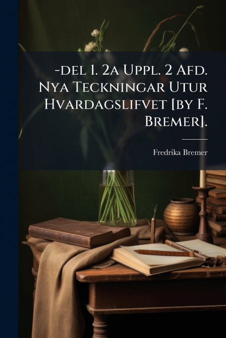 -del 1. 2a Uppl. 2 Afd. Nya Teckningar Utur Hvardagslifvet [by F. Bremer].