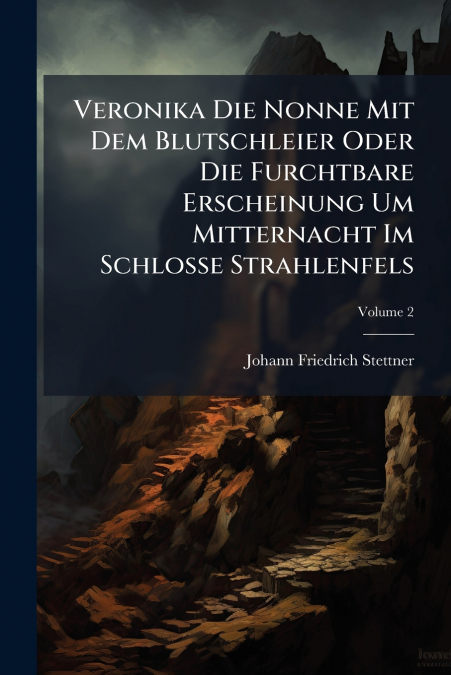 Veronika Die Nonne Mit Dem Blutschleier Oder Die Furchtbare Erscheinung Um Mitternacht Im Schlosse Strahlenfels