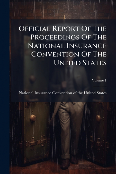 Official Report Of The Proceedings Of The National Insurance Convention Of The United States; Volume 1
