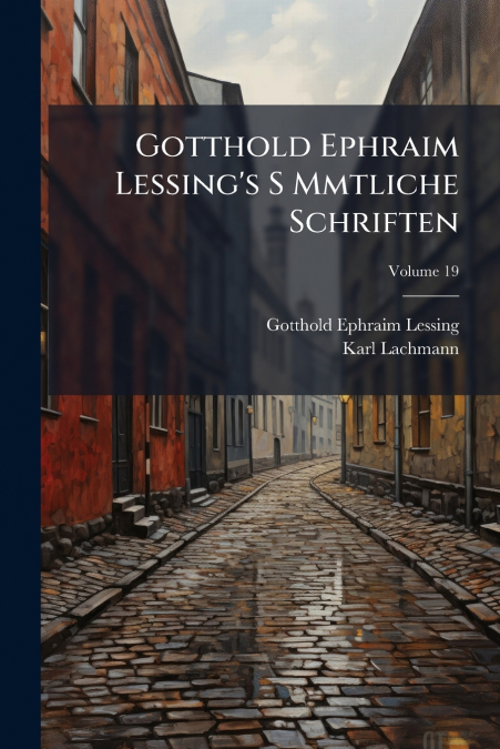 Gotthold Ephraim Lessing’s S Mmtliche Schriften; Volume 19