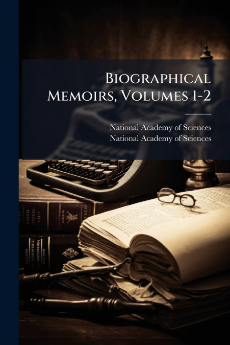 Biographical Memoirs, Volumes 1-2