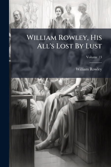 William Rowley, His All’s Lost By Lust