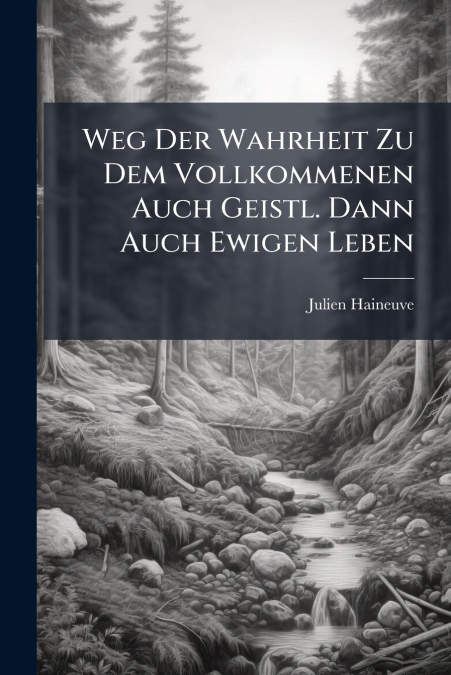 Weg Der Wahrheit Zu Dem Vollkommenen Auch Geistl. Dann Auch Ewigen Leben