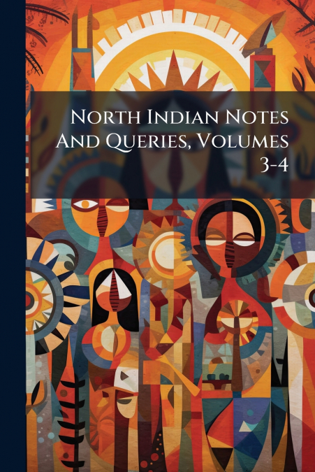 North Indian Notes And Queries, Volumes 3-4