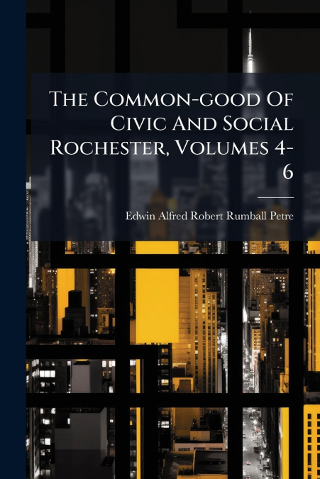 The Common-good Of Civic And Social Rochester, Volumes 4-6